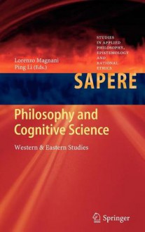 Philosophy and Cognitive Science: Western & Eastern Studies - Lorenzo Magnani, Ping Li