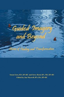 Guided Imagery and Beyond: Stories of Healing and Transformation - Terry Reed, Susan Ezra