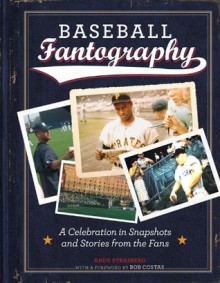 Baseball Fantography: A Celebration in Snapshots and Stories from the Fans - Andy Strasberg