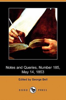 Notes and Queries, Number 185, May 14, 1853 (Dodo Press) - George Bell