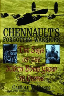 Chennault's Forgotten Warriors: The Saga of the 308th Bomb Group in China - Carroll V. Glines