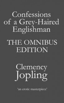 Confessions of a Grey-Haired Englishman -- the OMNIBUS edition - Clemency Jopling