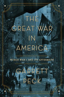 The Great War in America: World War I and Its Aftermath - Garrett Peck