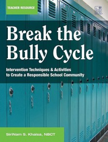 Break the Bully Cycle: Intervention Techniques & Activities to Create a Repectful School Community - Sirinam S. Khalsa