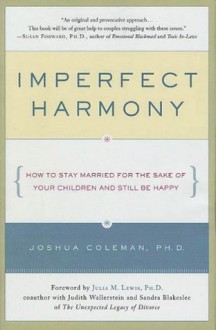 Imperfect Harmony: How to Stay Married for the Sake of Your Children and Still Be Happy - Joshua Coleman, Julia M. Lewis