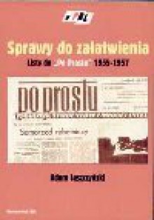 Sprawy do załatwienia : listy do "Po Prostu" 1955-1957 - Adam Leszczyński