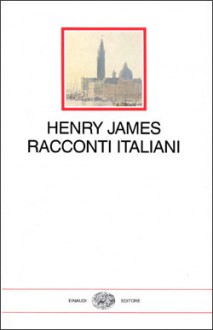 Racconti italiani - Henry James, Maria Luisa Castellani Agosti, Maurizio Ascari, Susanna Basso, Carla Pomaré