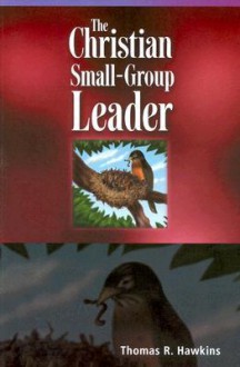 The Christian Small-Group Leader - Thomas R. Hawkins