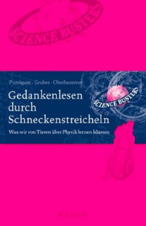 Gedankenlesen durch Schneckenstreicheln: Was wir von Tieren über Physik lernen können (German Edition) - Werner Gruber, Heinz Oberhummer, Martin Puntigam