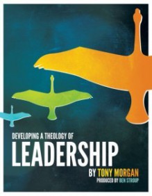 Developing a Theology of Leadership - Tony Morgan