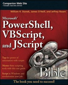 Microsoft Powershell, VBScript and JScript Bible - William R. Stanek, James O'Neill, Jeffrey Rosen