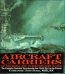 Aircraft Carriers of the Royal and Commonwealth Navies: The Complete Illustrated Encyclopedia from World War I to the Present - David Hobbs