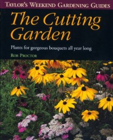 The Cutting Garden (Taylor's Weekend Gardening Guides (Houghton Mifflin)) - Rob Proctor