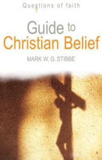 Guide to Christian Belief - Mark W.G. Stibbe