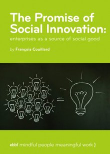 The promise of Social Innovation: enterprises as a source of social good - François Couillard, George Starcher, Victor Forghani, René Steiner