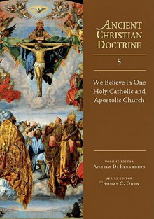 We Believe in One Holy Catholic and Apostolic Church - Angelo Di Berardino, Thomas C. Oden