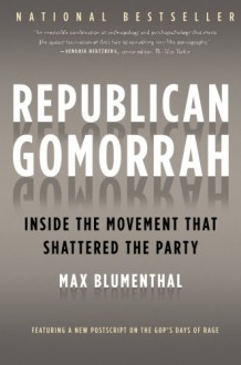 Republican Gomorrah: Inside the Movement that Shattered the Party - Max Blumenthal