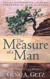 The Measure of a Man: Twenty Attributes of A Godly Man - Gene A. Getz