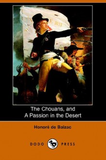 The Chouans, and a Passion in the Desert - Honoré de Balzac, Katharine Prescott Wormeley, Ernest Dowson