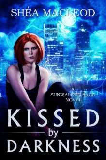 Kissed by Darkness (Book One of the Sunwalker Saga) - Shxe9a MacLeod