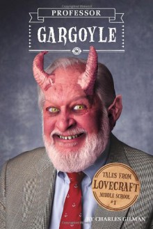 Tales from Lovecraft Middle School #1: Professor Gargoyle - Charles Gilman