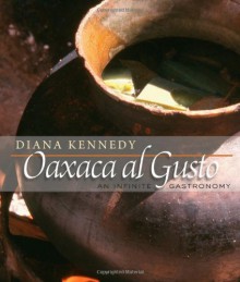 Oaxaca al Gusto: An Infinite Gastronomy (The William and Bettye Nowlin Series in Art, History, and Culture of the Western Hemisphere) - Diana Kennedy