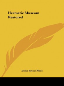 Hermetic Museum Restored - Arthur Edward Waite