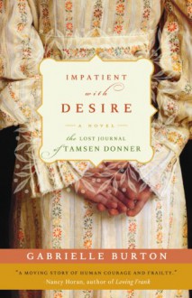 Impatient with Desire: The Lost Journal of Tamsen Donner - Gabrielle Burton