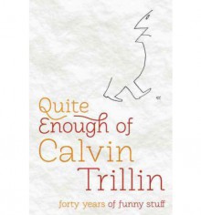 Quite Enough of Calvin Trillin: Forty Years of Funny Stuff - Calvin Trillin