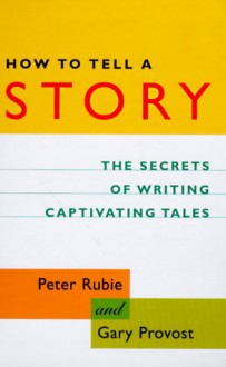 How to Tell a Story: The Secrets of Writing Captivating Tales - Peter Rubie, Rubie