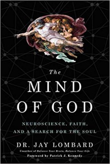 The Mind of God: Neuroscience, Faith, and a Search for the Soul - Jay Lombard