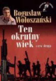 Ten okrutny wiek. Cz. 2 - Bogusław Wołoszański