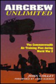 Aircrew Unlimited: The Commonwealth Air Training Plan During World War II - John Golley