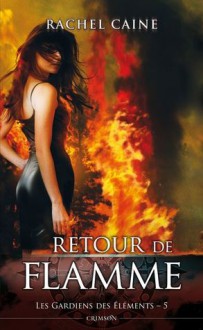 Retour de flamme (Les gardiens des éléments, #5) - Rachel Caine