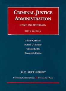 Criminal Justice Administration Cases And Materials, 5th, 2007 Supplement (University Casebook) - Frank W. Miller, George E. Dix, Robert O. Dawson