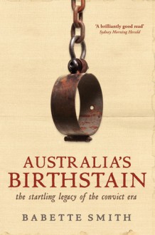 Australia's Birthstain: The Startling Legacy of the Convict Era - Babette Smith