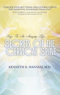 Keys to An Amazing Life: Secrets of the Cervical Spine - Alison Rayner, Hansraj MD, Kenneth, Chris Miller, Griffin Hansraj DO, Marcia, Gary Crumpler, Alan Shapiro, Michael Palumbo, Jeff Karg