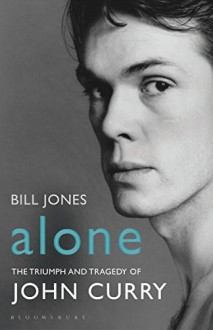 Alone: The Triumph and Tragedy of John Curry - Bill Jones