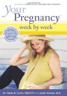 Your Pregnancy Week by Week (Your Pregnancy Series) - Glade B. Dr. Curtis;Judith Schuler