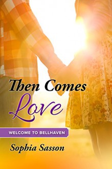 Then Comes Love: Welcome to Bellhaven - Sophia Sasson