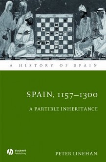 Spain, 1157-1300: A Partible Inheritance (A History of Spain) - Peter Linehan