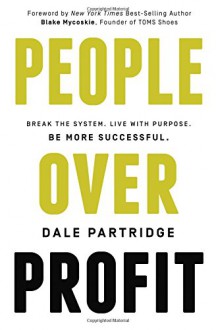 People Over Profit: Break the System, Live with Purpose, Be More Successful - Dale Partridge, Blake Mycoskie