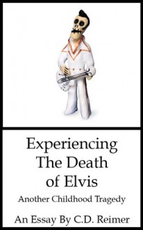 Experiencing The Death of Elvis: Another Childhood Tragedy - C.D. Reimer