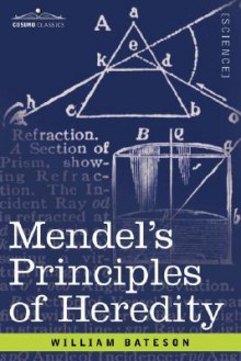 Mendel's Principles of Heredity - William Bateson