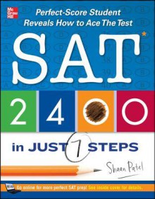 SAT 2400 in Just 7 Steps: Perfect-score SAT Student Reveals How to Ace the Test - Patel, Shaan Patel