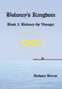 Boloney's Kingdom: Book 3: Boloney the Voyager - Anthony Burns