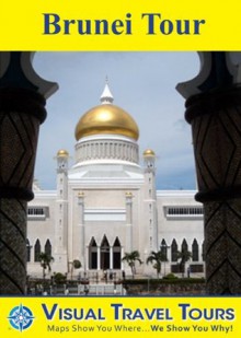 BRUNEI TOUR - A Self-guided Walking/Public Transit Tour. Includes insider tips and photos of all locations. Explore on your own schedule. Like having a friend show you around! (Visual Travel Tours) - Brad Olsen