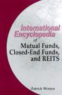 The International Encyclopedia Of Mutual Funds, Closed End Funds, And Real Estate Investment Trusts - Peter W. Madlem, Thomas K. Sykes, E. B. Winton