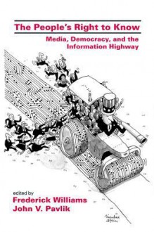 The People's Right to Know: Media, Democracy, and the Information Highway - Frederick Williams, John V Pavlik