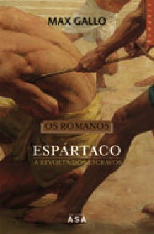 Os Romanos I - Espártaco: A Revolta dos Escravos - Max Gallo